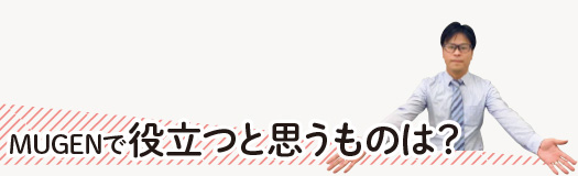 MUGENで役立つと思うものは?